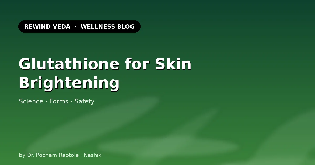 Glutathione for Skin Brightening: Science, Forms & Safety